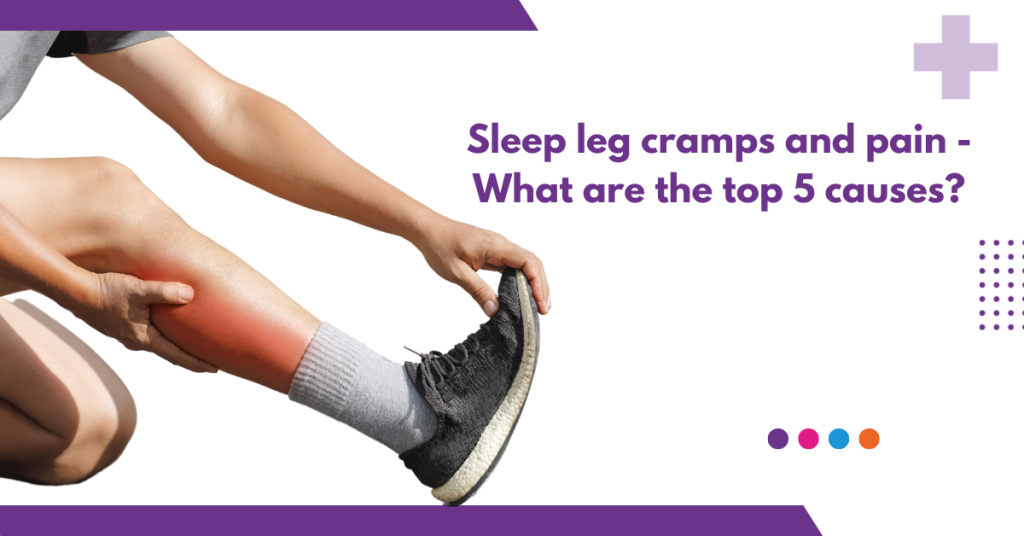 Sleep leg cramps and pain What are the top 5 causes?