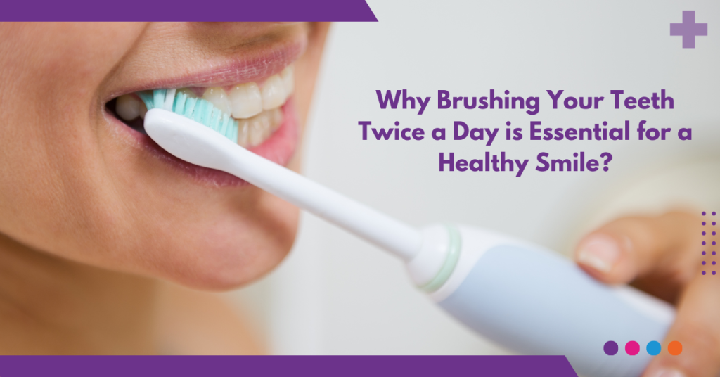 Why Brushing Your Teeth Twice a Day Essential for a Healthy Smile