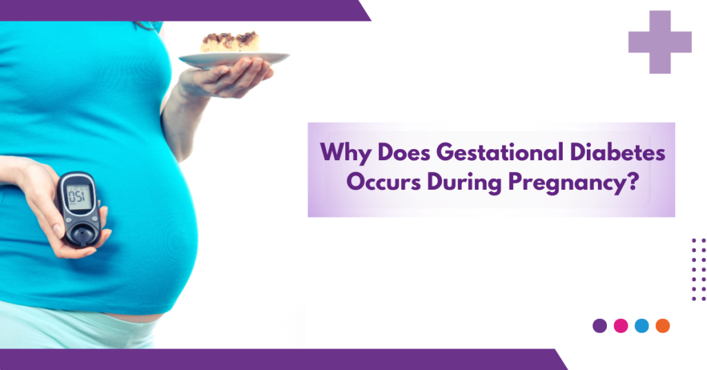 Why Does Gestational Diabetes Occurs During Pregnancy?