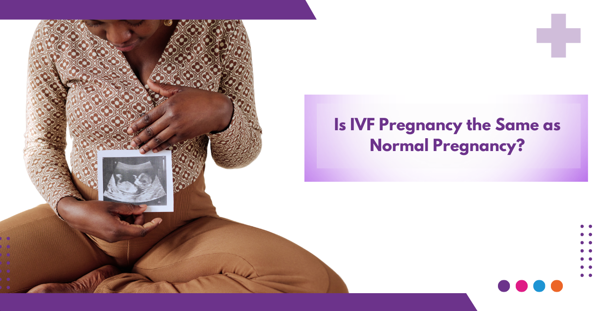 Is IVF Pregnancy the Same as Normal Pregnancy?