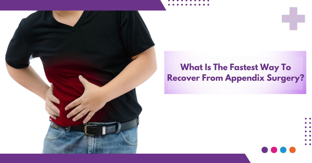 What Is The Fastest Way To Recover From Appendix Surgery ?