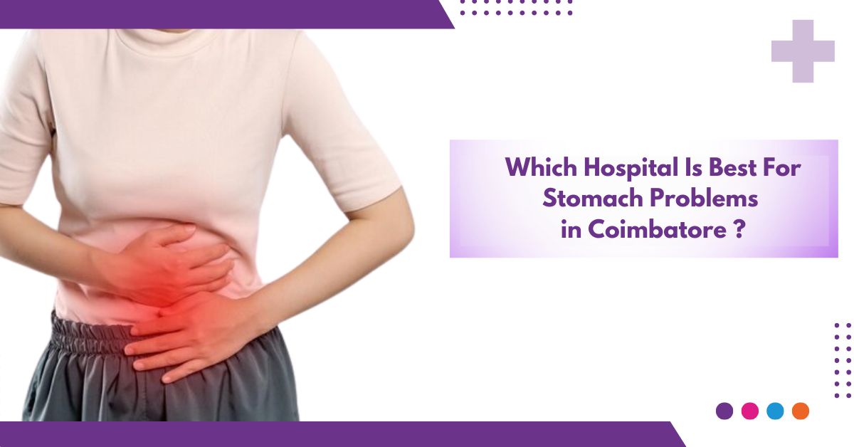 Which Hospital Is Best For Stomach Problems In Coimbatore ?