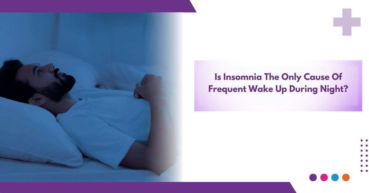 Is Insomnia The Only Cause Of Frequent Wake Up During Night ?