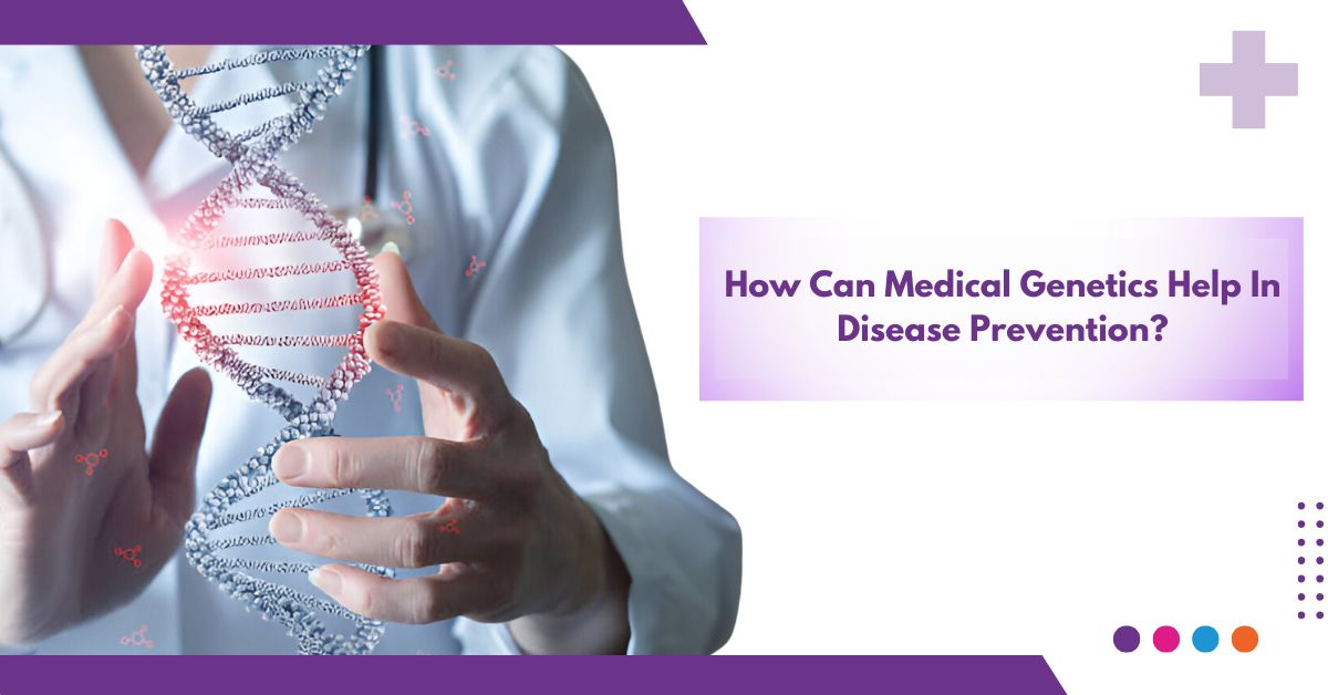 How Can Medical Genetics Help In Disease Prevention ?