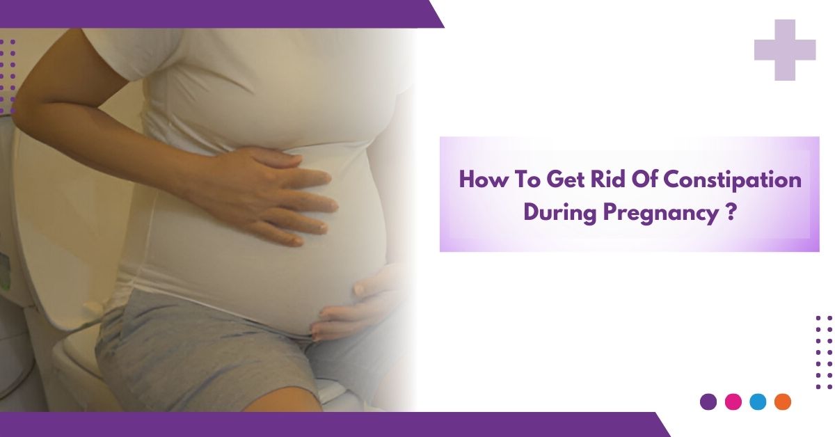 How To Get Rid Of Constipation During Pregnancy ?