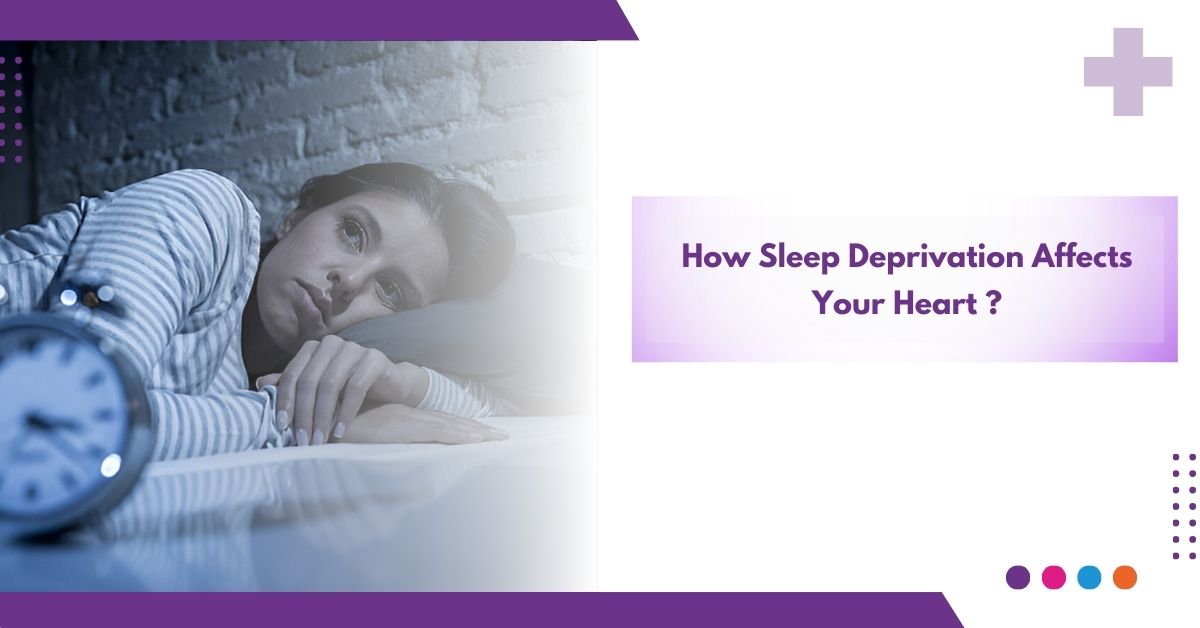 How Sleep Deprivation Affects Your Heart ?