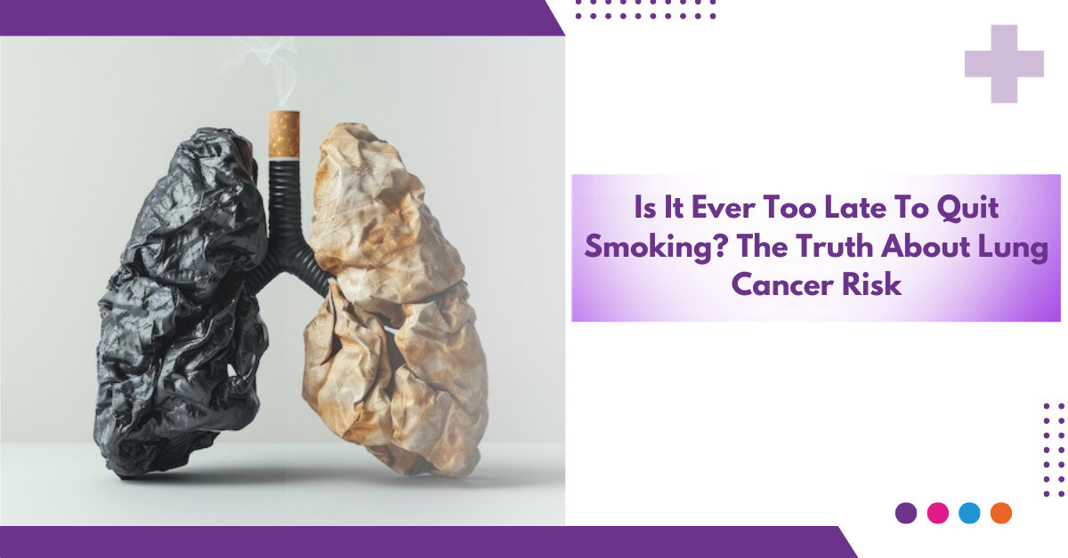 Is It Ever Too Late To Quit Smoking? The Truth About Lung Cancer Risk