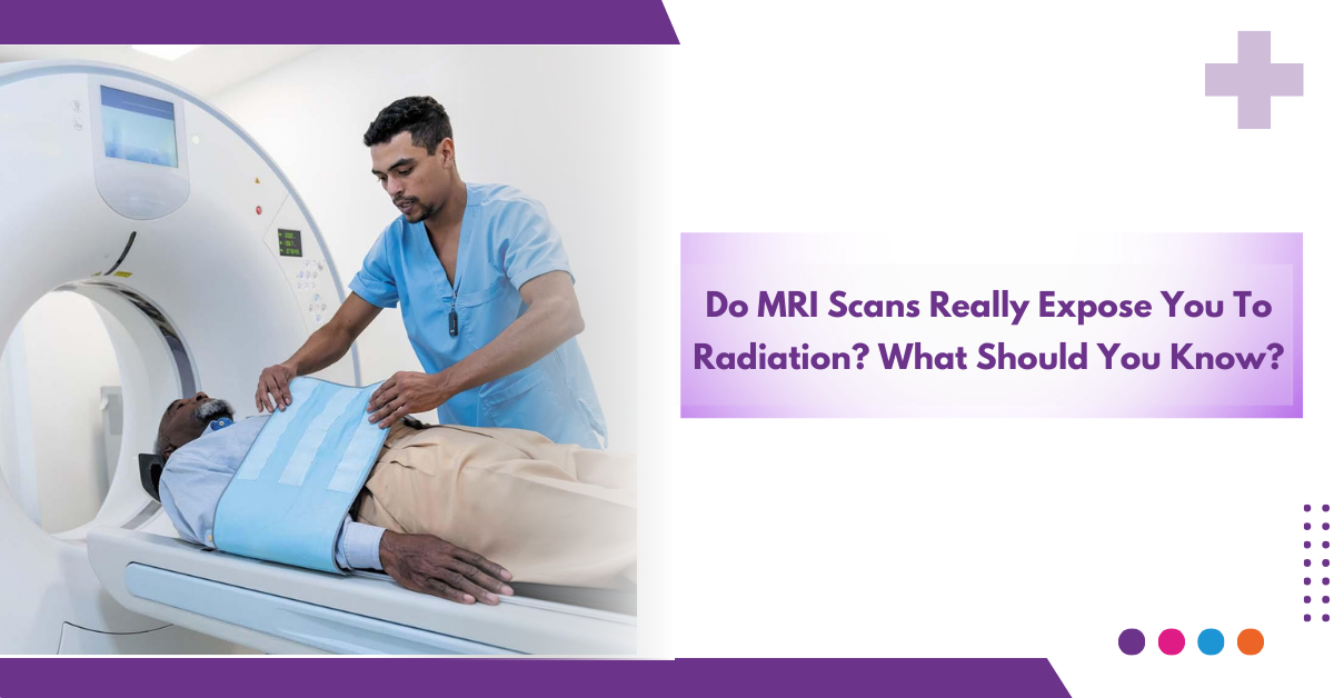 Do MRI Scans Really Expose You To Radiation? What Should You Know?