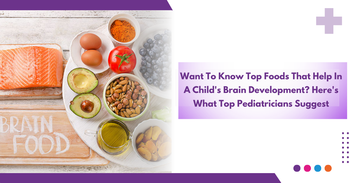 Want To Know Top Foods That Help In Child’s Brain Development? Here’s What Top Pediatricians Suggest